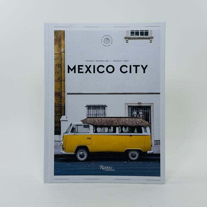 Mexico City - The Extraordinary Guide: An Insider Tour of Art, Food, and Culture