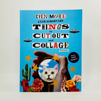 Even More Extraordinary Things to Cut Out and Collage