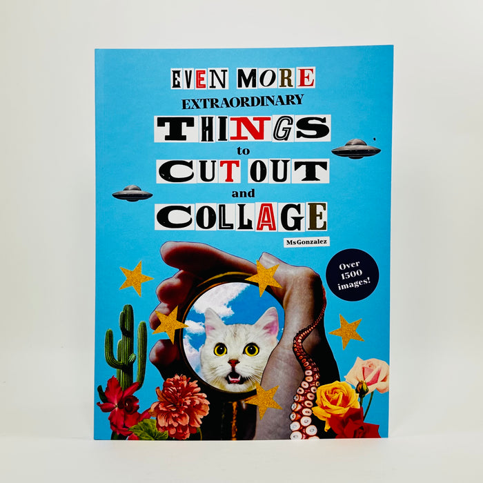 Even More Extraordinary Things to Cut Out and Collage