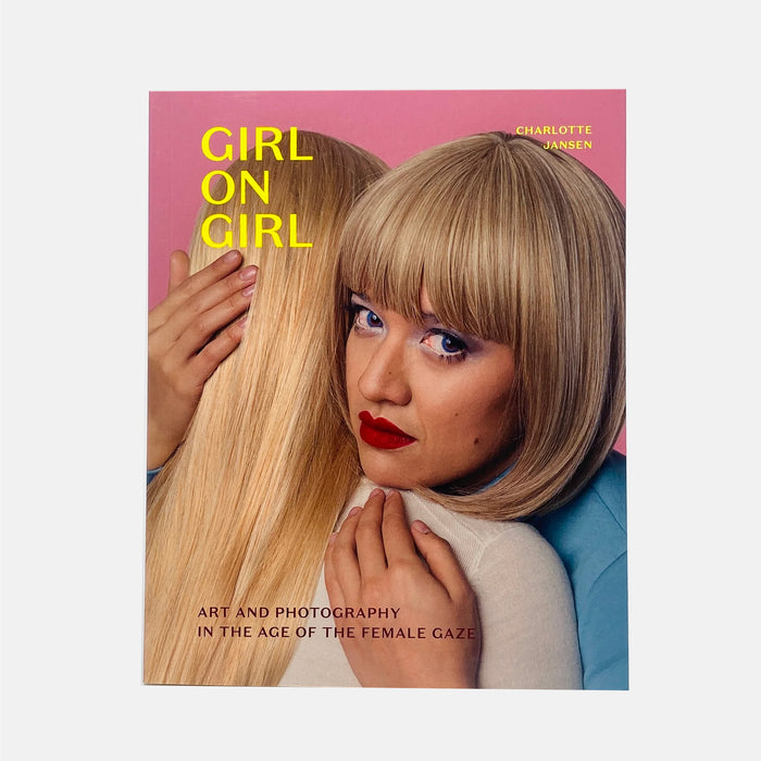 Girl On Girl - Art And Photography In The Age Of The Female Gaze