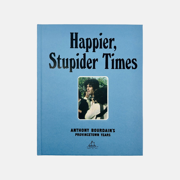 Happier, Stupider Times - Anthony Bourdain's Provincetown years