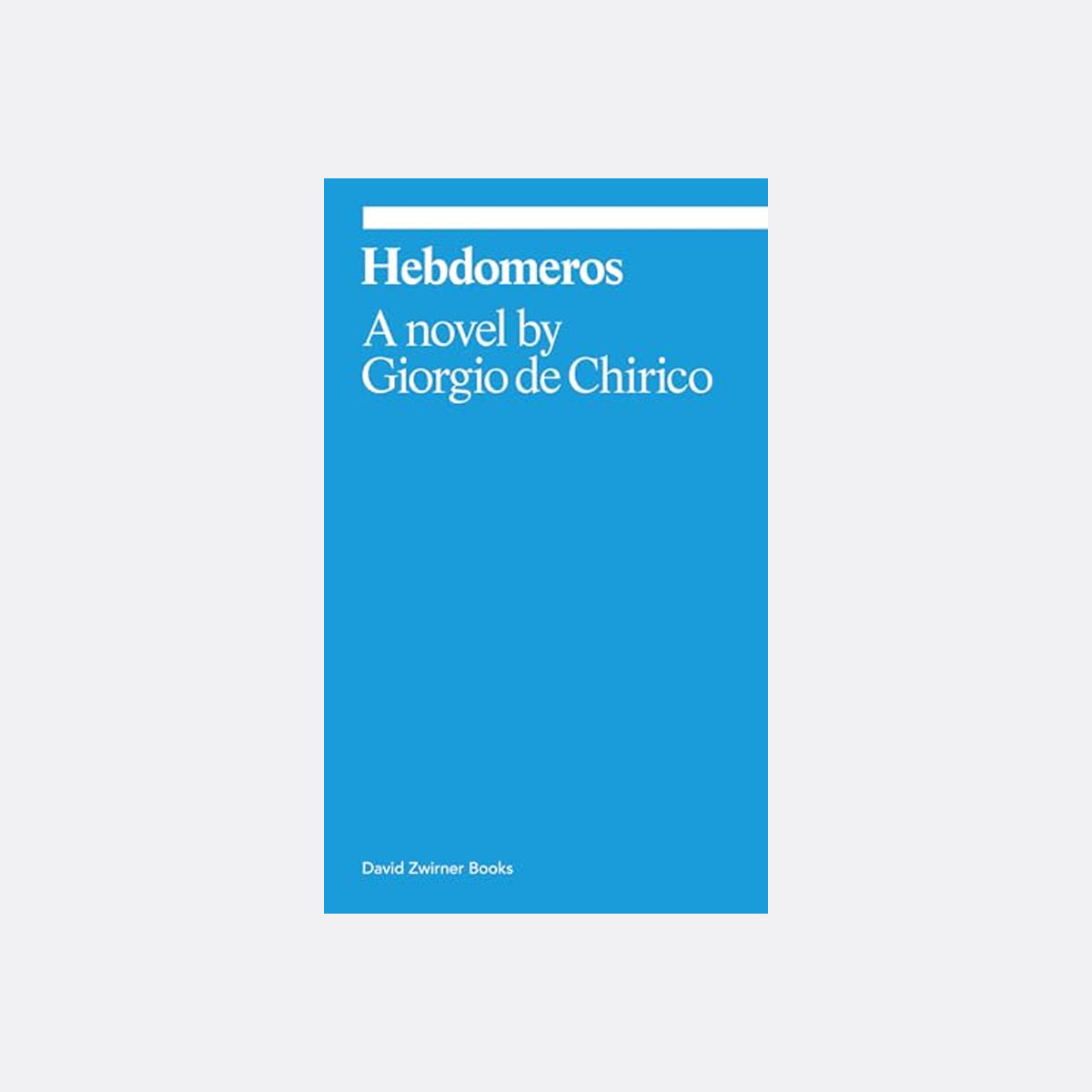 Hebdomeros - A Novel Giorgio de Chirico (Ekphrasis Collection)