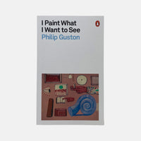 I Paint What I Want to See - Philip Guston