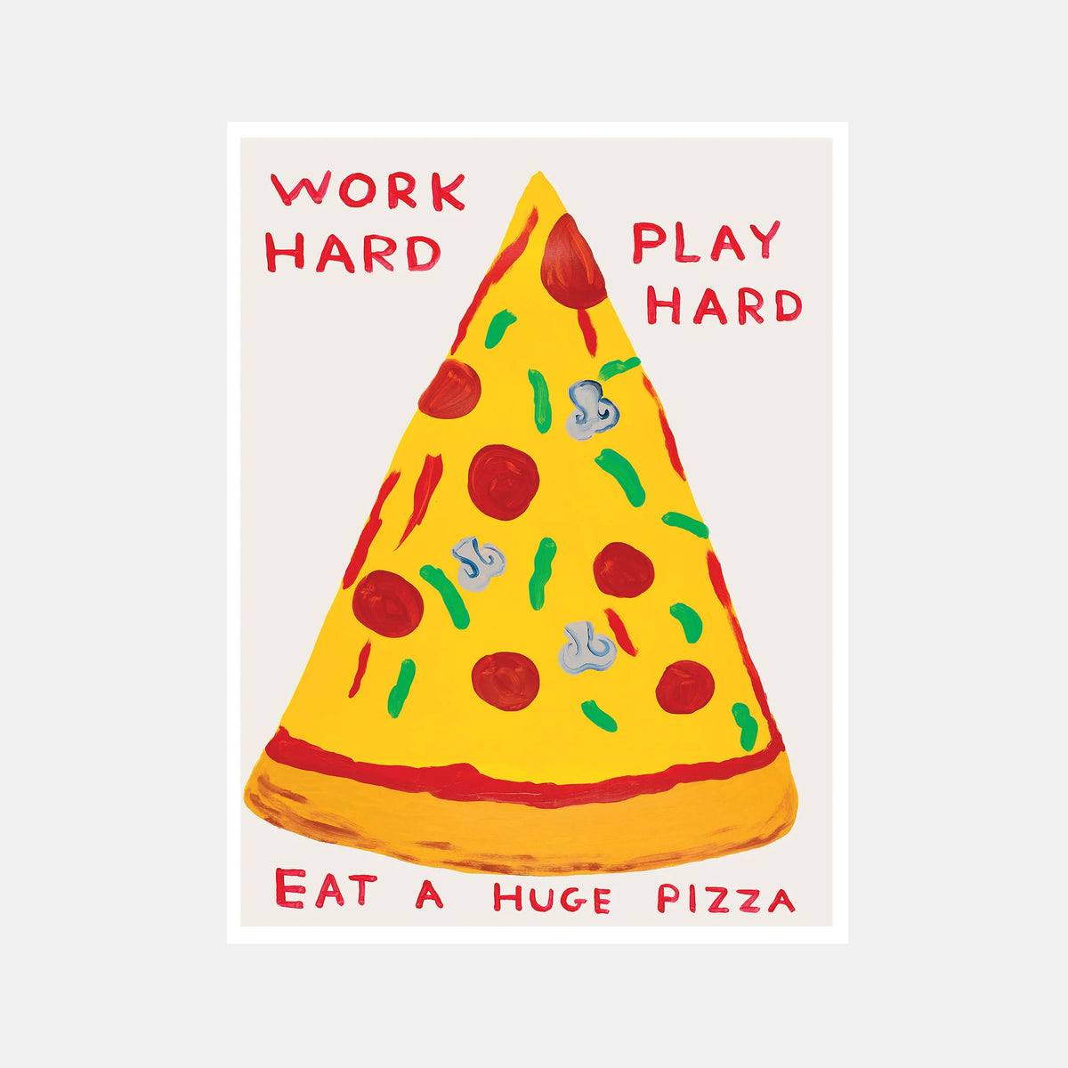 Work Hard, Play Hard, Eat a Huge Pizza - David Shrigley Poster