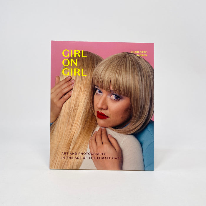 Girl On Girl - Art And Photography In The Age Of The Female Gaze